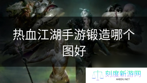 热血江湖手游锻造哪个图好