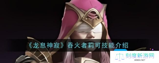 龙息神寂吞火者莉可技能是什么-吞火者莉可技能介绍