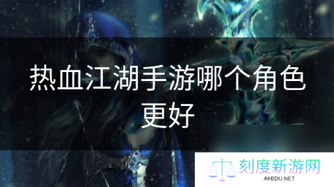 热血江湖手游哪个角色更好