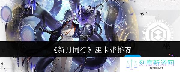 新月同行巫卡带选什么-巫卡带推荐