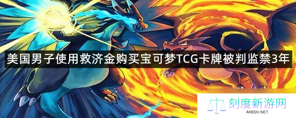 美国男子使用救济金购买宝可梦TCG卡牌被判监禁3年