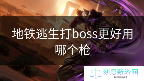 地铁逃生打boss更好用哪个枪