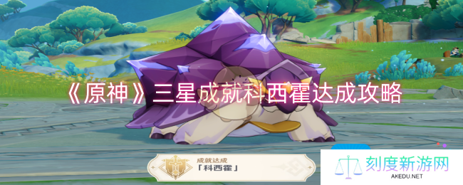 原神三星成就科西霍怎么达成-三星成就科西霍达成攻略