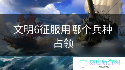 文明6征服用哪个兵种占领
