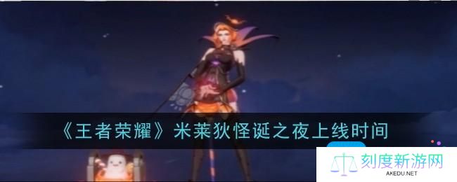 王者荣耀米莱狄怪诞之夜上线时间是什么-米莱狄怪诞之夜上线时间