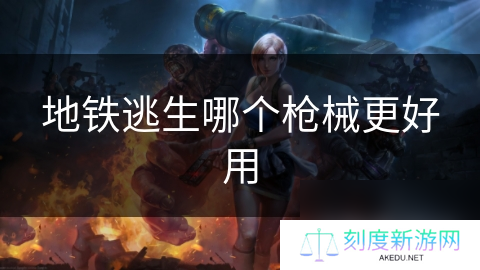 地铁逃生哪个枪械更好用